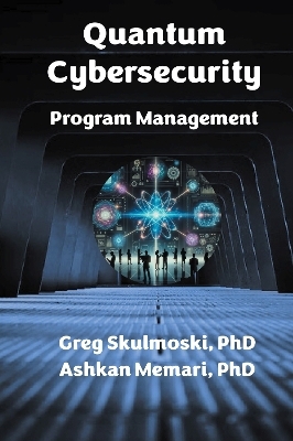 Quantum Cybersecurity Program Management - Gregory J. Skulmoski, Ashkan Memari