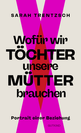 Wofür wir Töchter unsere Mütter brauchen - Sarah Trentzsch