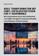 Agile Transformation mit COBIT: Erfolgsstrategien f&uuml;r IT-Governance - Serge Zurkirchen