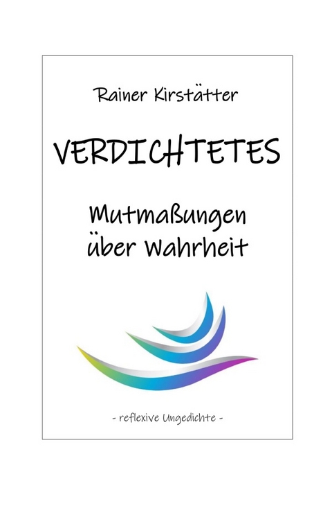 VERDICHTETES Mutma&szlig;ungen &uuml;ber Wahrheit - Rainer Kirst&auml;tter