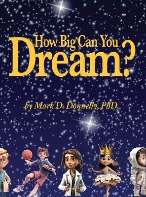 How big can you dream? - Mark D Donnelly