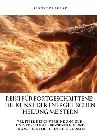 Reiki für Fortgeschrittene: Die Kunst der energetischen Heilung meistern