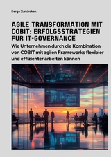 Agile Transformation mit COBIT: Erfolgsstrategien f&uuml;r IT-Governance - Serge Zurkirchen