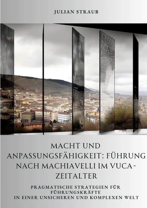 Macht und Anpassungsf&auml;higkeit: F&uuml;hrung nach Machiavelli im VUCA-Zeitalter - Julian Straub