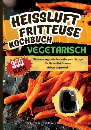 Heißluftfritteuse Kochbuch Vegetarisch—300 Rezepte