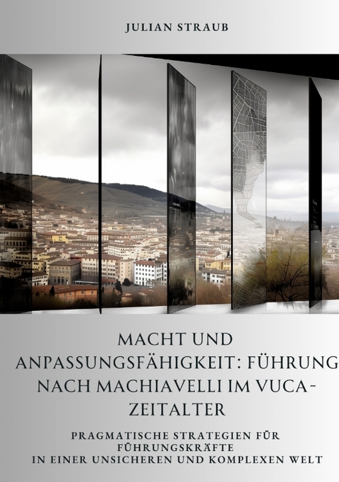 Macht und Anpassungsf&auml;higkeit: F&uuml;hrung nach Machiavelli im VUCA-Zeitalter - Julian Straub