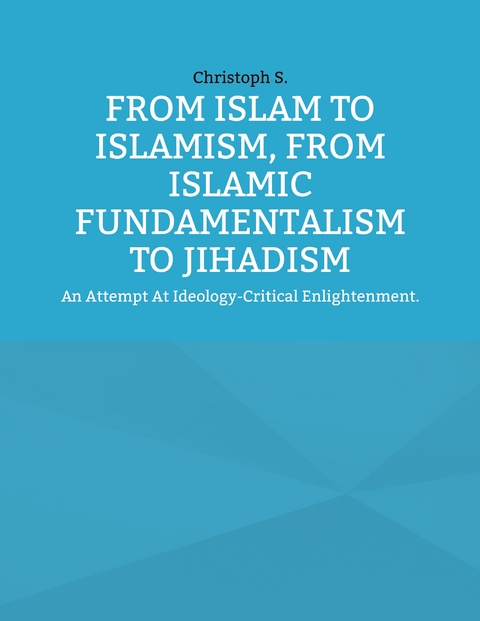 From Islam To Islamism, From Islamic Fundamentalism To Jihadism - Christoph S.