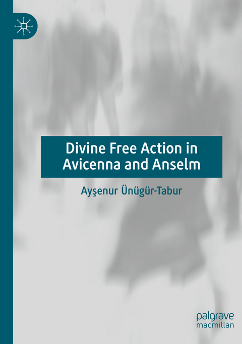 Divine Free Action in Avicenna and Anselm - Ayşenur Ünügür-Tabur