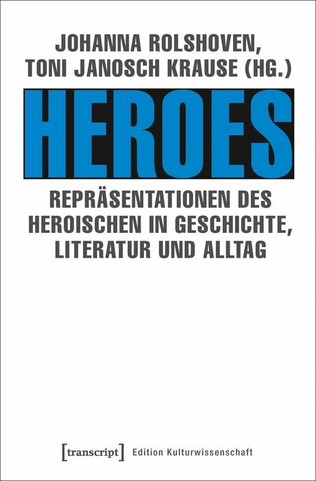 Heroes &ndash; Repr&auml;sentationen des Heroischen in Geschichte, Literatur und Alltag - 