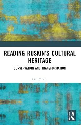 Reading Ruskin&rsquo;s Cultural Heritage - Gill Chitty