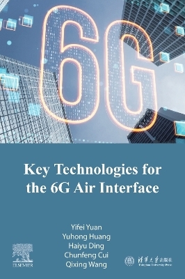 Key Technologies for the 6G Air Interface - Yifei Yuan, Yuhong Huang, Haiyu Ding, Chunfeng Cui, Qixing Wang