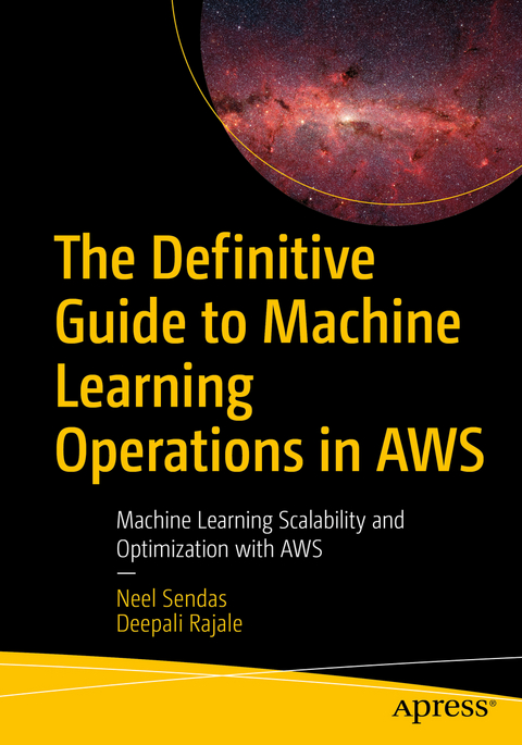 The Definitive Guide to Machine Learning Operations in AWS - Neel Sendas, Deepali Rajale