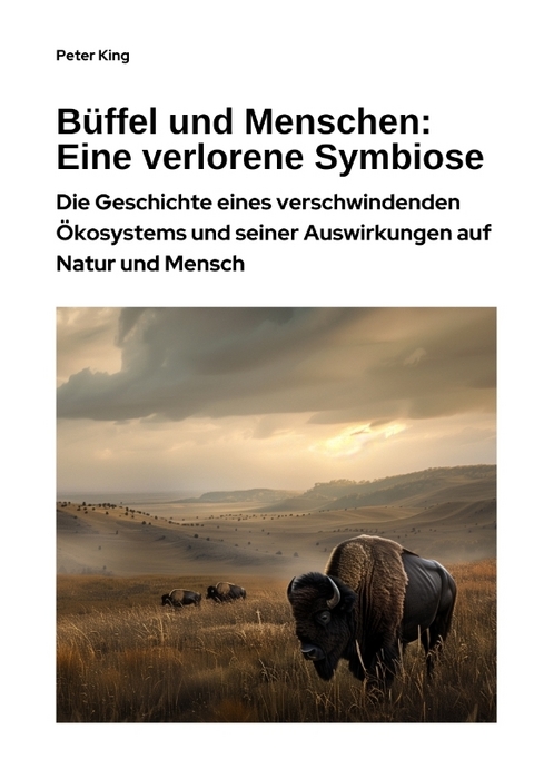 B&uuml;ffel und Menschen: Eine verlorene Symbiose - Peter King
