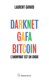 Darknet, GAFA, Bitcoin -  Laurent Gayard