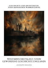 Westminster Palast: Stein gewordene Geschichte Englands - Andrew Higgins