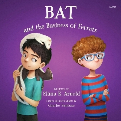 Bat and the Business of Ferrets - Elana K Arnold