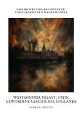 Westminster Palast: Stein gewordene Geschichte Englands - Andrew Higgins