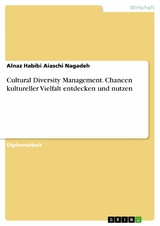 Cultural Diversity Management. Chancen kultureller Vielfalt entdecken und nutzen - Alnaz Habibi Aiaschi Nagadeh