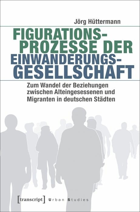 Figurationsprozesse der Einwanderungsgesellschaft - J&ouml;rg H&uuml;ttermann