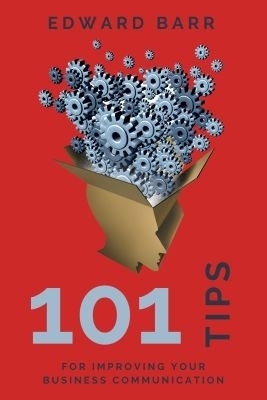 101 Tips for Improving Your Business Communication - Edward Barr