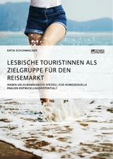 Lesbische Touristinnen als Zielgruppe für den Reisemarkt - Katia Schuhmacher