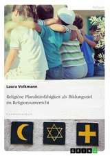 Religiöse Pluralitätsfähigkeit als Bildungsziel im Religionsunterricht -  Laura Volkmann