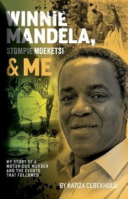 Winnie Mandela, Stompie Moeketsi & Me; My story of a notorious murder and the events that followed