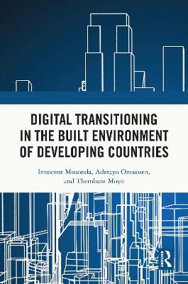 Digital Transitioning in the Built Environment of Developing Countries - Innocent Musonda, Adetayo Onososen, Thembani Moyo