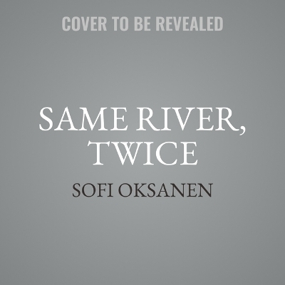 Same River, Twice - Sofi Oksanen