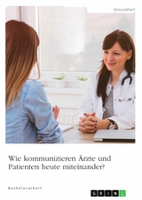 Wie kommunizieren &Auml;rzte und Patienten heute miteinander?