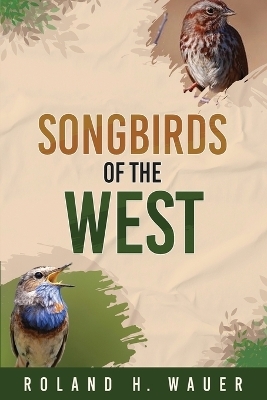 Songbirds of the West - Roland H Wauer