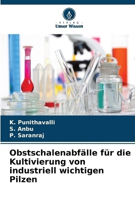 Obstschalenabf&auml;lle f&uuml;r die Kultivierung von industriell wichtigen Pilzen - K Punithavalli, S Anbu, P Saranraj