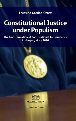 Constitutional Justice under Populism - Fruzsina G&aacute;rdos-Orosz