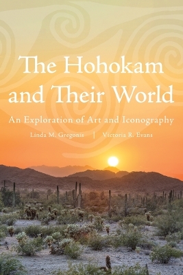The Hohokam and Their World - Linda M. Gregonis, Victoria Riley Evans
