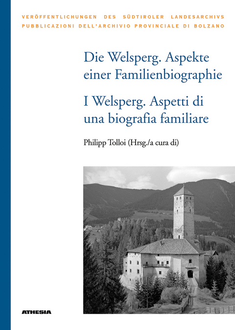 Die Welsperg. Aspekte einer Familienbiographie - I Welsperg. Aspetti di una biografia familiare - Leo Andergassen, Gustav Pfeifer, Ugo Pistoia, Irene C. Sapelza, Dieter Speck, Lienhard Thaler, Philipp Tolloi, Armin Torggler, Francesca Brunet, Siglinde Clementi, David Fliri, Stefania Franzoi, William Godsey, Michael Hochedlinger, Erika Kustatscher, Katia Occhi