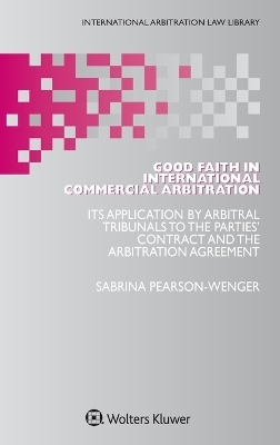 Good Faith in International Commercial Arbitration - Sabrina Pearson-Wenger