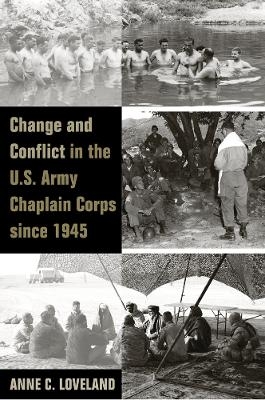 Change and Conflict in the U.S. Army Chaplain Corps Since 1945 - Anne C. Loveland