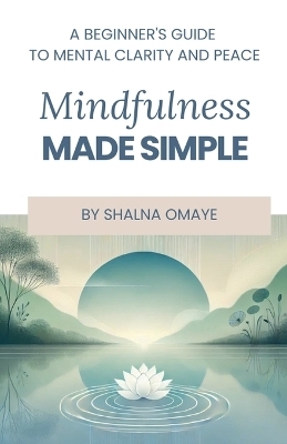 Mindfulness Made Simple - Shalna Omaye