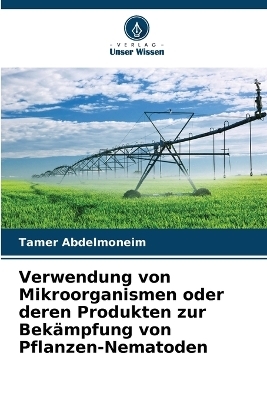 Verwendung von Mikroorganismen oder deren Produkten zur Bek&auml;mpfung von Pflanzen-Nematoden - Tamer Abdelmoneim