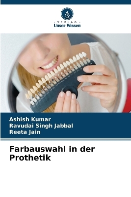 Farbauswahl in der Prothetik - Ashish Kumar, Ravudai Singh Jabbal, REETA JAIN
