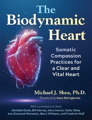 The Biodynamic Heart - Michael J. Shea Ph. D.
