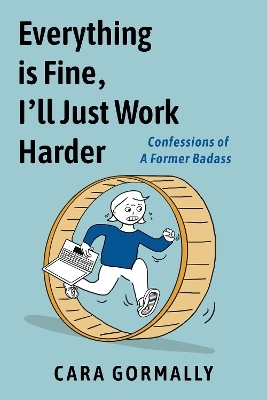 Everything is Fine, I'll Just Work Harder - Cara Gormally