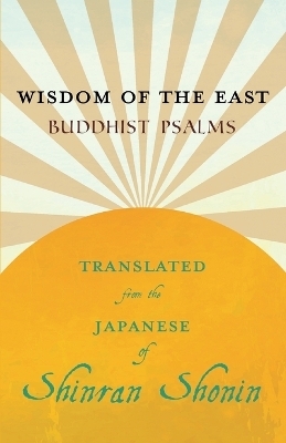 Wisdom of the East - Buddhist Psalms - Translated from the Japanese of Shinran Shonin