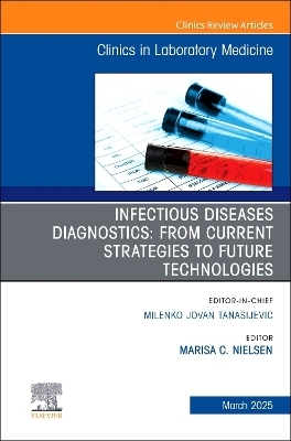 Infectious Diseases Diagnostics: From Current Strategies to Future Technologies, An Issue of the Clinics in Laboratory Medicine - 