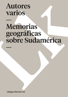 Memorias geogr&aacute;ficas sobre Sudam&eacute;rica -  Autores Varios