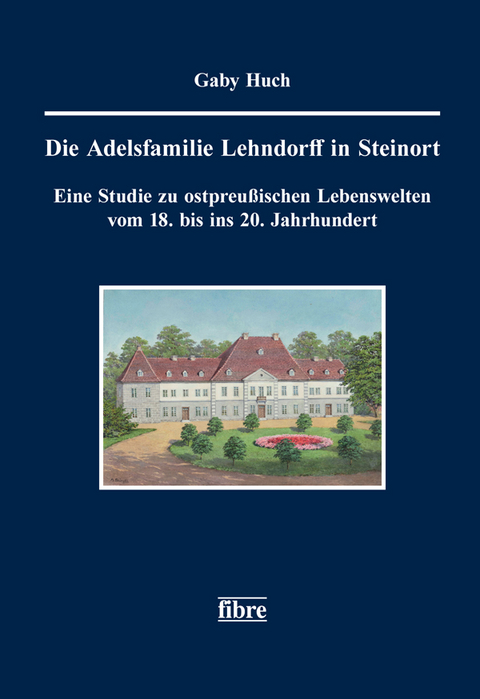 Die Adelsfamilie Lehndorff in Steinort - Gaby Huch