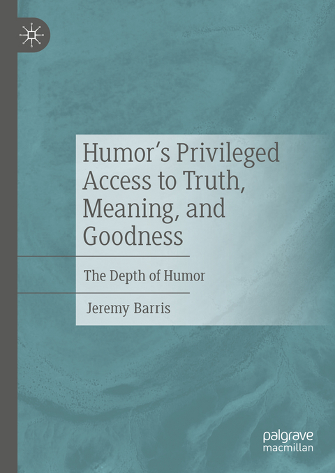 Humor’s Privileged Access to Truth, Meaning, and Goodness - Jeremy Barris