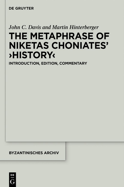 The Metaphrase of Niketas Choniates&rsquo; &rsaquo;History&lsaquo; - John C. Davis, Martin Hinterberger