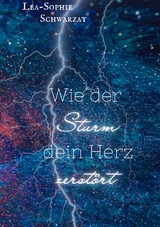 Wie der Sturm dein Herz zerst&ouml;rt - Lea-Sophie Schwarzat