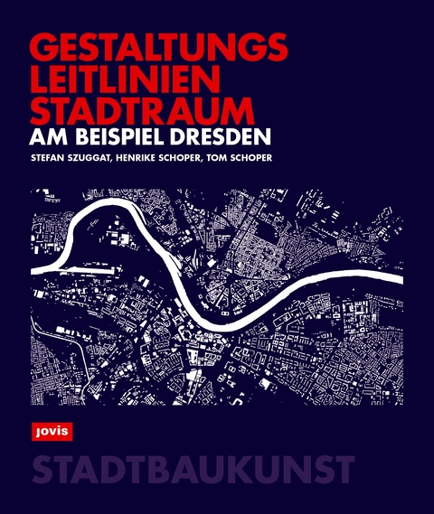 Gestaltungsleitlinien Stadtraum am Beispiel Dresden - Stefan Szuggat, Henrike Schoper, Tom Schoper
